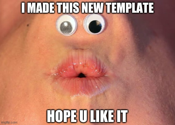 Chin Eyes | I MADE THIS NEW TEMPLATE; HOPE U LIKE IT | image tagged in chin eyes,new meme template,memes | made w/ Imgflip meme maker