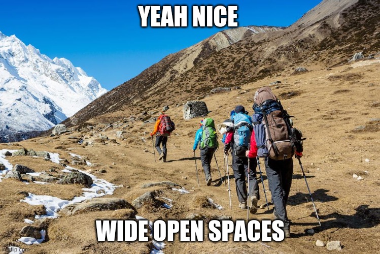 Hikers Trudging Up A Mountain | YEAH NICE WIDE OPEN SPACES | image tagged in hikers trudging up a mountain | made w/ Imgflip meme maker