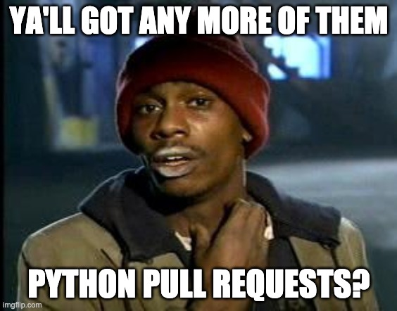 Yall Got Any More Of | YA'LL GOT ANY MORE OF THEM; PYTHON PULL REQUESTS? | image tagged in yall got any more of | made w/ Imgflip meme maker