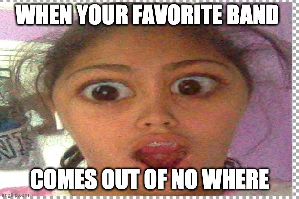 When your favorite band comes out of no where | WHEN YOUR FAVORITE BAND; COMES OUT OF NO WHERE | image tagged in bts | made w/ Imgflip meme maker