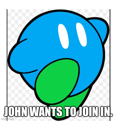 JOHN WANTS TO JOIN IN. | made w/ Imgflip meme maker