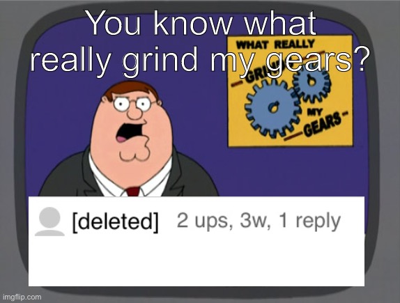 [deleted] | You know what really grind my gears? | image tagged in memes,peter griffin news | made w/ Imgflip meme maker