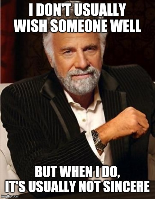 i don't always | I DON'T USUALLY WISH SOMEONE WELL; BUT WHEN I DO, IT'S USUALLY NOT SINCERE | image tagged in i don't always | made w/ Imgflip meme maker