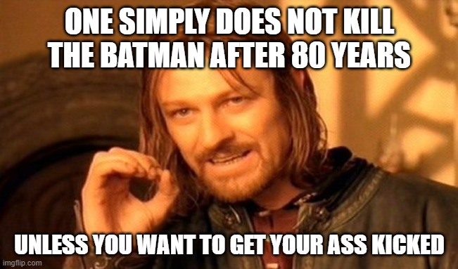 One Does Not Simply Meme | ONE SIMPLY DOES NOT KILL THE BATMAN AFTER 80 YEARS; UNLESS YOU WANT TO GET YOUR ASS KICKED | image tagged in memes,one does not simply | made w/ Imgflip meme maker