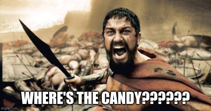 Sparta Leonidas Meme | WHERE'S THE CANDY?????? | image tagged in memes,sparta leonidas | made w/ Imgflip meme maker