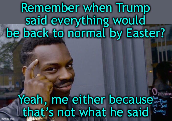 And remember when he said Mexican immigrants were rapists? | Remember when Trump said everything would be back to normal by Easter? Yeah, me either because that’s not what he said | image tagged in misquotes as usual,cnn fake news,msnbc,trump 2020 | made w/ Imgflip meme maker
