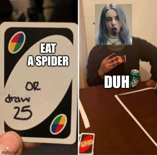 Yeee | EAT A SPIDER; DUH | image tagged in memes | made w/ Imgflip meme maker