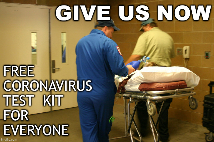 Free CoronaVirus Test Kit for Everyone NOW | GIVE US NOW; FREE  
CORONAVIRUS 
TEST  KIT 
FOR  
EVERYONE | image tagged in covid19,coronavirus,testkit,testing,now | made w/ Imgflip meme maker