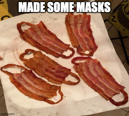 Bacon Masks | MADE SOME MASKS | image tagged in coronavirus,masks,bacon | made w/ Imgflip meme maker