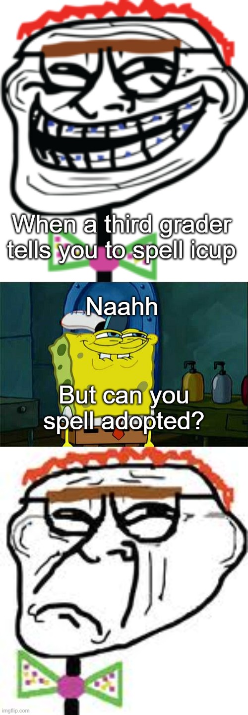 When a third grader tells you to spell icup; Naahh; But can you spell adopted? | image tagged in memes,don't you squidward | made w/ Imgflip meme maker