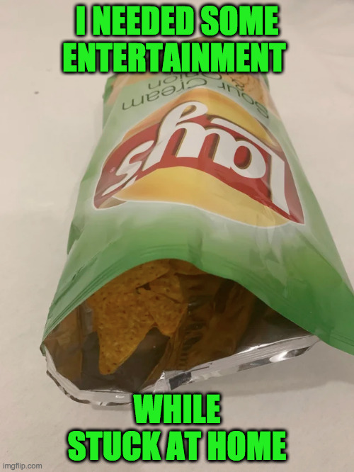 Family Will be SOOOO Mad/Confused | I NEEDED SOME ENTERTAINMENT; WHILE STUCK AT HOME | image tagged in chips,doritos,mix up,layz | made w/ Imgflip meme maker