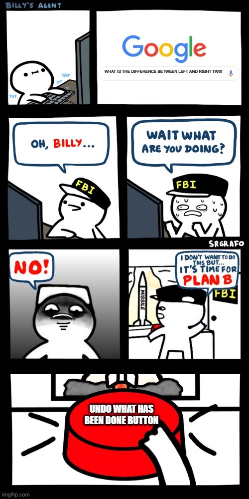Billy’s FBI agent plan B | WHAT IS THE DIFFERENCE BETWEEN LEFT AND RIGHT TWIX UNDO WHAT HAS BEEN DONE BUTTON | image tagged in billys fbi agent plan b | made w/ Imgflip meme maker