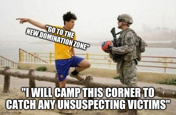 Fifa E Call Of Duty | "GO TO THE NEW DOMINATION ZONE"; "I WILL CAMP THIS CORNER TO CATCH ANY UNSUSPECTING VICTIMS" | image tagged in memes,fifa e call of duty | made w/ Imgflip meme maker