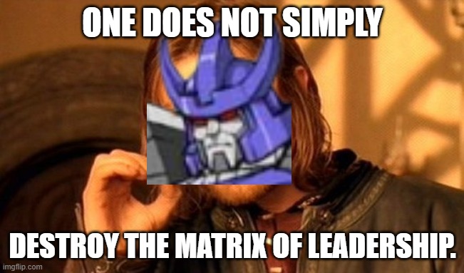 Galvatron One Does Not Simply | ONE DOES NOT SIMPLY; DESTROY THE MATRIX OF LEADERSHIP. | image tagged in memes,one does not simply,transformers g1,galvatron,the matrix | made w/ Imgflip meme maker