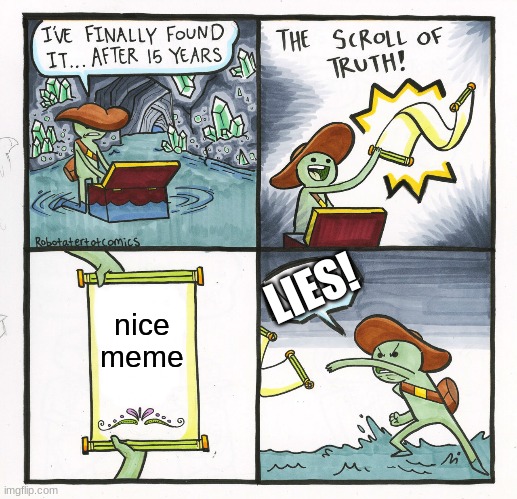 The Scroll Of Truth | LIES! nice meme | image tagged in memes,the scroll of truth | made w/ Imgflip meme maker