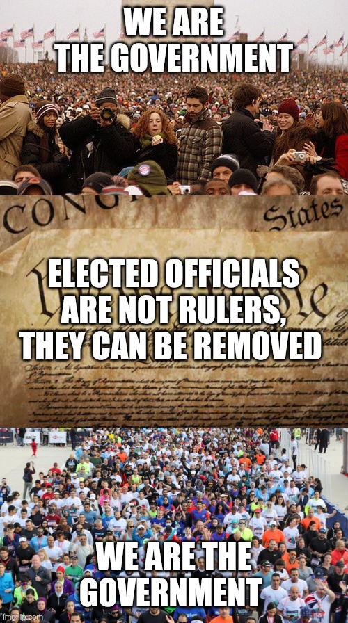 WE ARE THE GOVERNMENT; ELECTED OFFICIALS ARE NOT RULERS, THEY CAN BE REMOVED; WE ARE THE GOVERNMENT | image tagged in politics | made w/ Imgflip meme maker