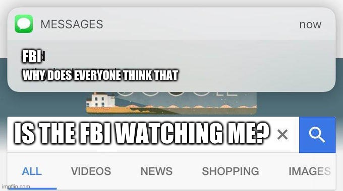 why is the FBI here? | FBI; WHY DOES EVERYONE THINK THAT; IS THE FBI WATCHING ME? | image tagged in why is the fbi here | made w/ Imgflip meme maker