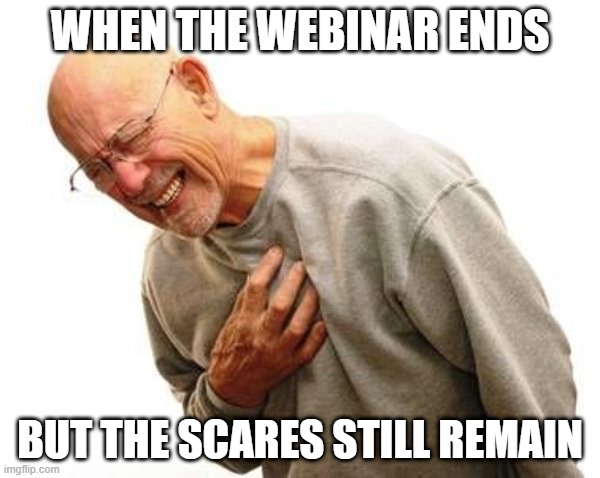 Hnnnng | WHEN THE WEBINAR ENDS; BUT THE SCARES STILL REMAIN | image tagged in hnnnng | made w/ Imgflip meme maker