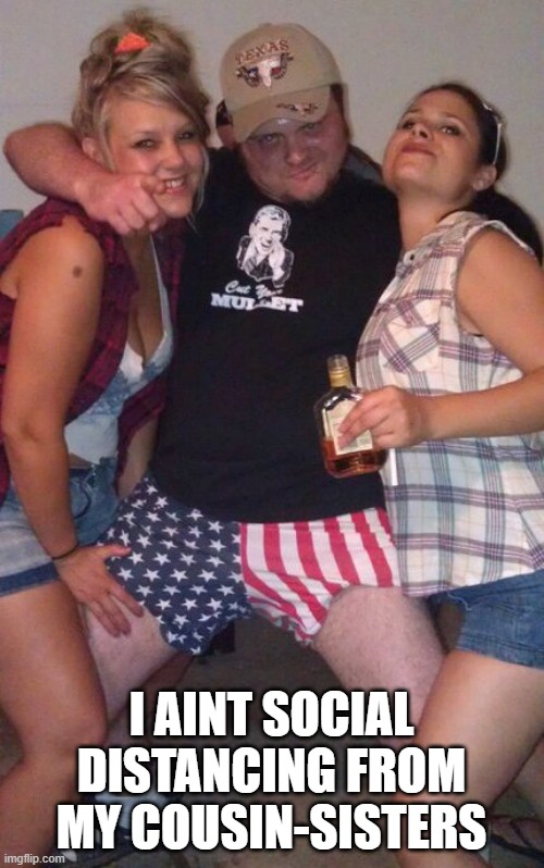 Murica Meme | I AINT SOCIAL DISTANCING FROM MY COUSIN-SISTERS | image tagged in memes,murica | made w/ Imgflip meme maker