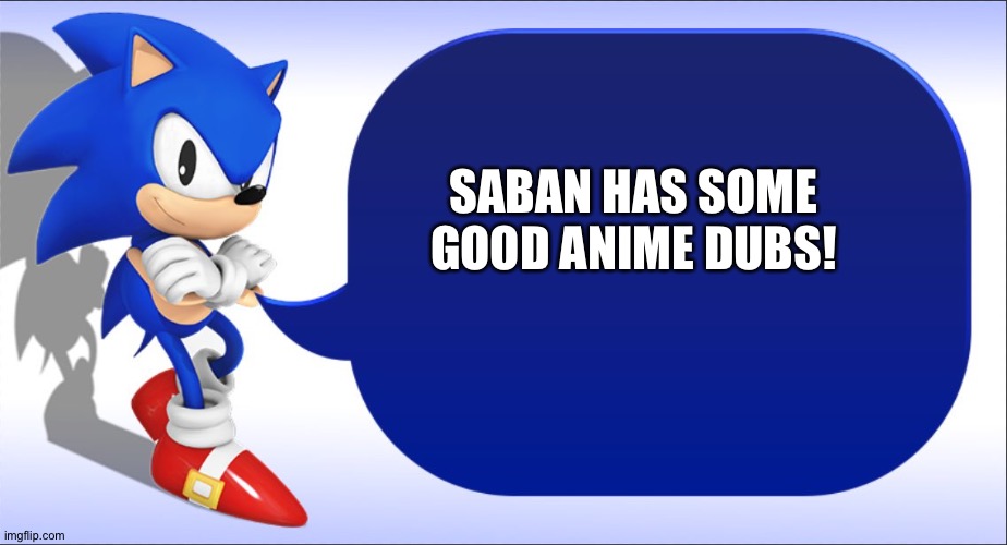Sonic says | SABAN HAS SOME GOOD ANIME DUBS! | image tagged in sonic says | made w/ Imgflip meme maker