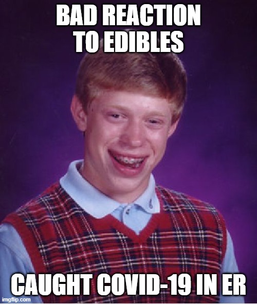 Bad Luck Brian Meme | BAD REACTION TO EDIBLES; CAUGHT COVID-19 IN ER | image tagged in memes,bad luck brian,911dispatchers | made w/ Imgflip meme maker