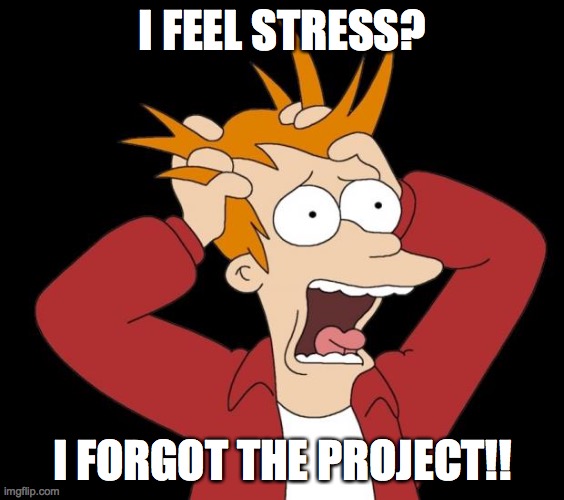 panic attack | I FEEL STRESS? I FORGOT THE PROJECT!! | image tagged in panic attack | made w/ Imgflip meme maker
