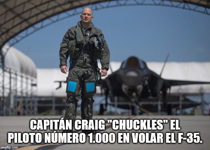 CAPITÁN CRAIG "CHUCKLES" EL PILOTO NÚMERO 1.000 EN VOLAR EL F-35. | made w/ Imgflip meme maker