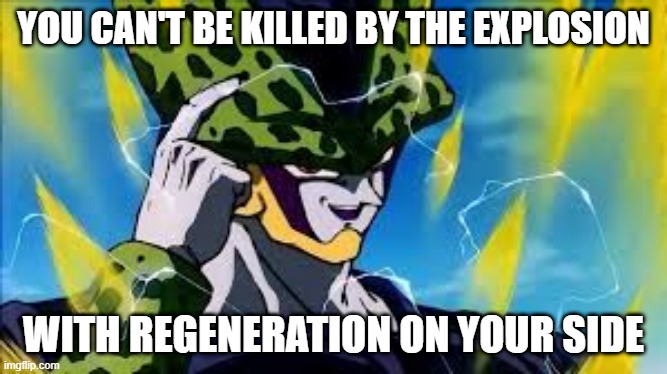 Super Perfect Cell Think About It | YOU CAN'T BE KILLED BY THE EXPLOSION WITH REGENERATION ON YOUR SIDE | image tagged in super perfect cell think about it | made w/ Imgflip meme maker