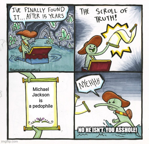 "Mike is not a pedophile" | Michael Jackson is a pedophile; NO HE ISN'T, YOU ASSHOLE! | image tagged in memes,the scroll of truth,michael jackson,pedophile | made w/ Imgflip meme maker