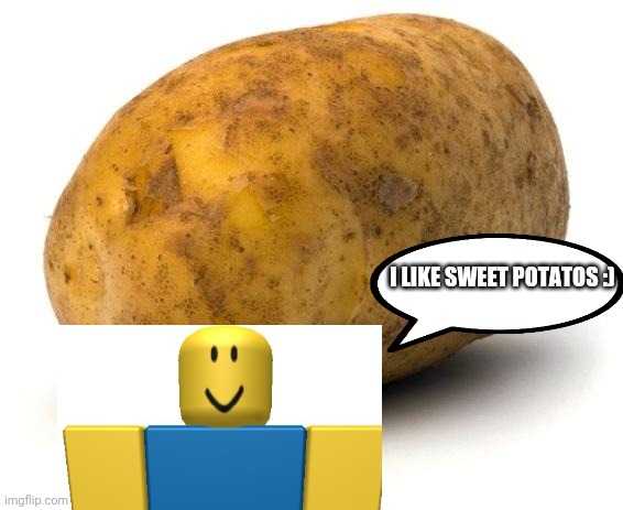 I LIKE SWEET POTATOS :) | made w/ Imgflip meme maker