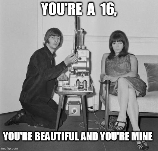 YOU'RE  A  16, YOU'RE BEAUTIFUL AND YOU'RE MINE | image tagged in the beatles | made w/ Imgflip meme maker
