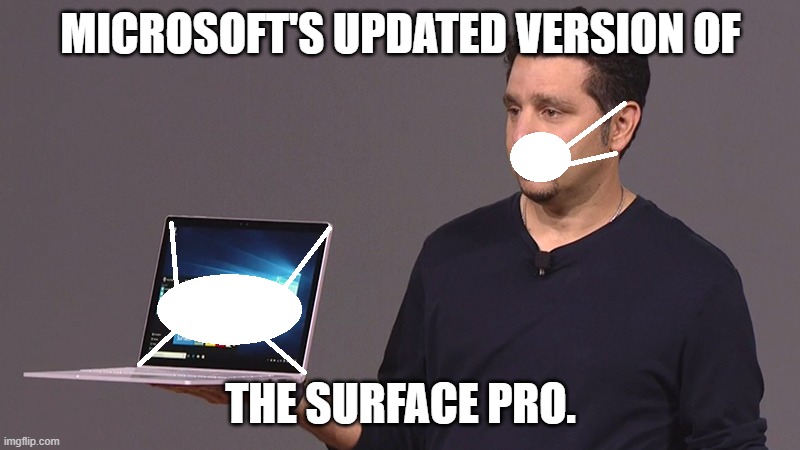 MICROSOFT'S UPDATED VERSION OF THE SURFACE PRO. | made w/ Imgflip meme maker