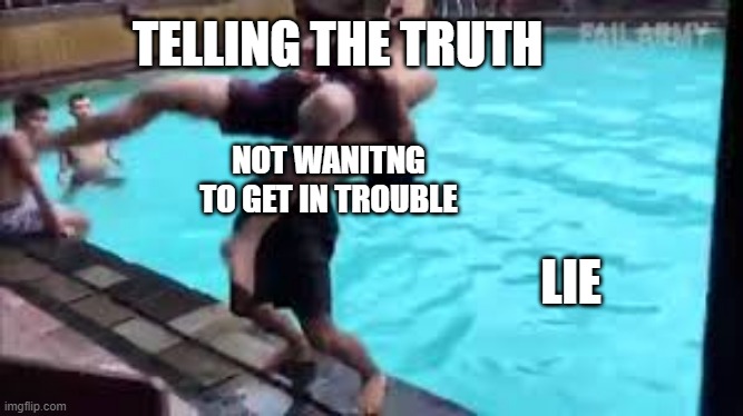 the only good reason to lie | TELLING THE TRUTH; NOT WANITNG TO GET IN TROUBLE; LIE | image tagged in no good can come of this,lies | made w/ Imgflip meme maker