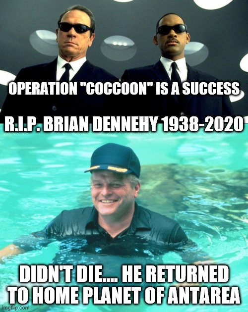Great actor never die.... especially those that go back to their home planets | OPERATION "COCCOON" IS A SUCCESS; R.I.P. BRIAN DENNEHY 1938-2020; DIDN'T DIE.... HE RETURNED TO HOME PLANET OF ANTAREA | image tagged in men in black,brian dennehy,atlantis,alien | made w/ Imgflip meme maker
