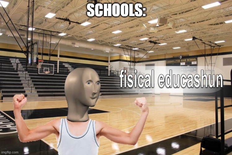 Meme Man fisical educashun | SCHOOLS: | image tagged in meme man fisical educashun | made w/ Imgflip meme maker