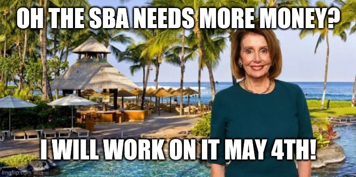 OH THE SBA NEEDS MORE MONEY? I WILL WORK ON IT MAY 4TH! | image tagged in nancy pelosi,pelosi,covid-19,coronavirus,politics | made w/ Imgflip meme maker