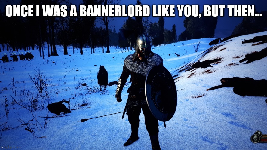 Once I was a Bannerlord like you | ONCE I WAS A BANNERLORD LIKE YOU, BUT THEN... | image tagged in arrow to the knee | made w/ Imgflip meme maker