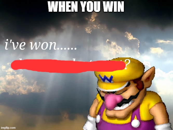 I have won...but at what cost | WHEN YOU WIN | image tagged in i have wonbut at what cost | made w/ Imgflip meme maker