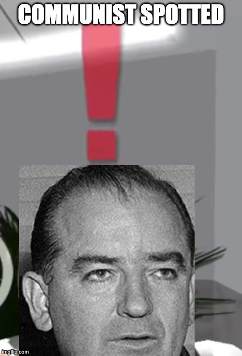 COMMUNIST SPOTTED | image tagged in mccarthy,communism | made w/ Imgflip meme maker