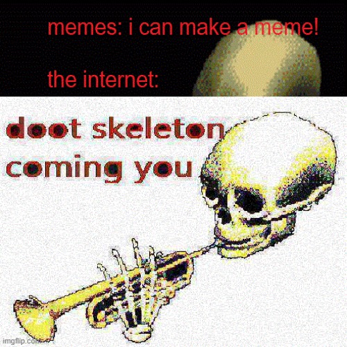 image tagged in spooky scary skeletons | made w/ Imgflip meme maker
