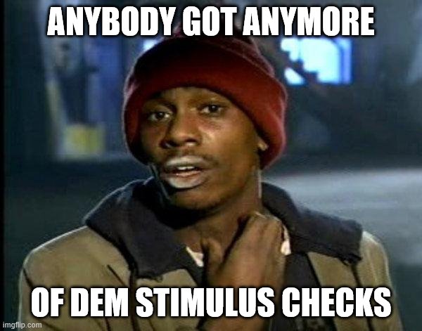 dave chappelle | ANYBODY GOT ANYMORE; OF DEM STIMULUS CHECKS | image tagged in dave chappelle | made w/ Imgflip meme maker