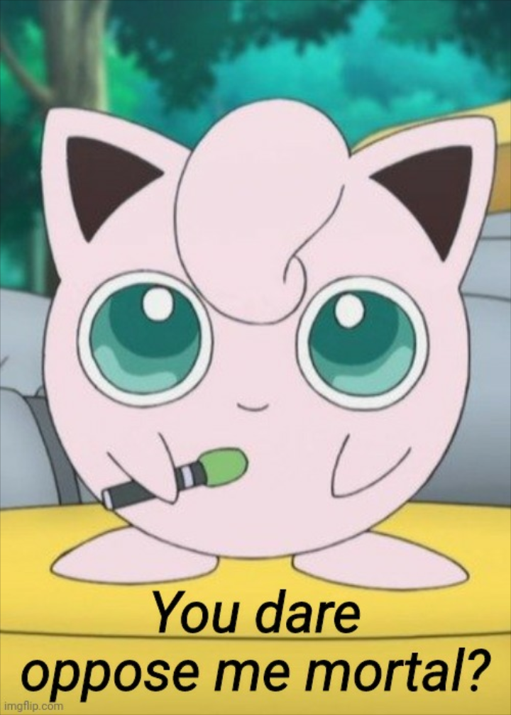 Jigglypuff you dare oppose me mortal? Blank Meme Template