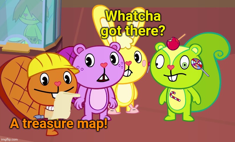 Whatcha got there? (HTF Version) | Whatcha got there? A treasure map! | image tagged in whatcha got there,memes,happy tree friends,animation | made w/ Imgflip meme maker