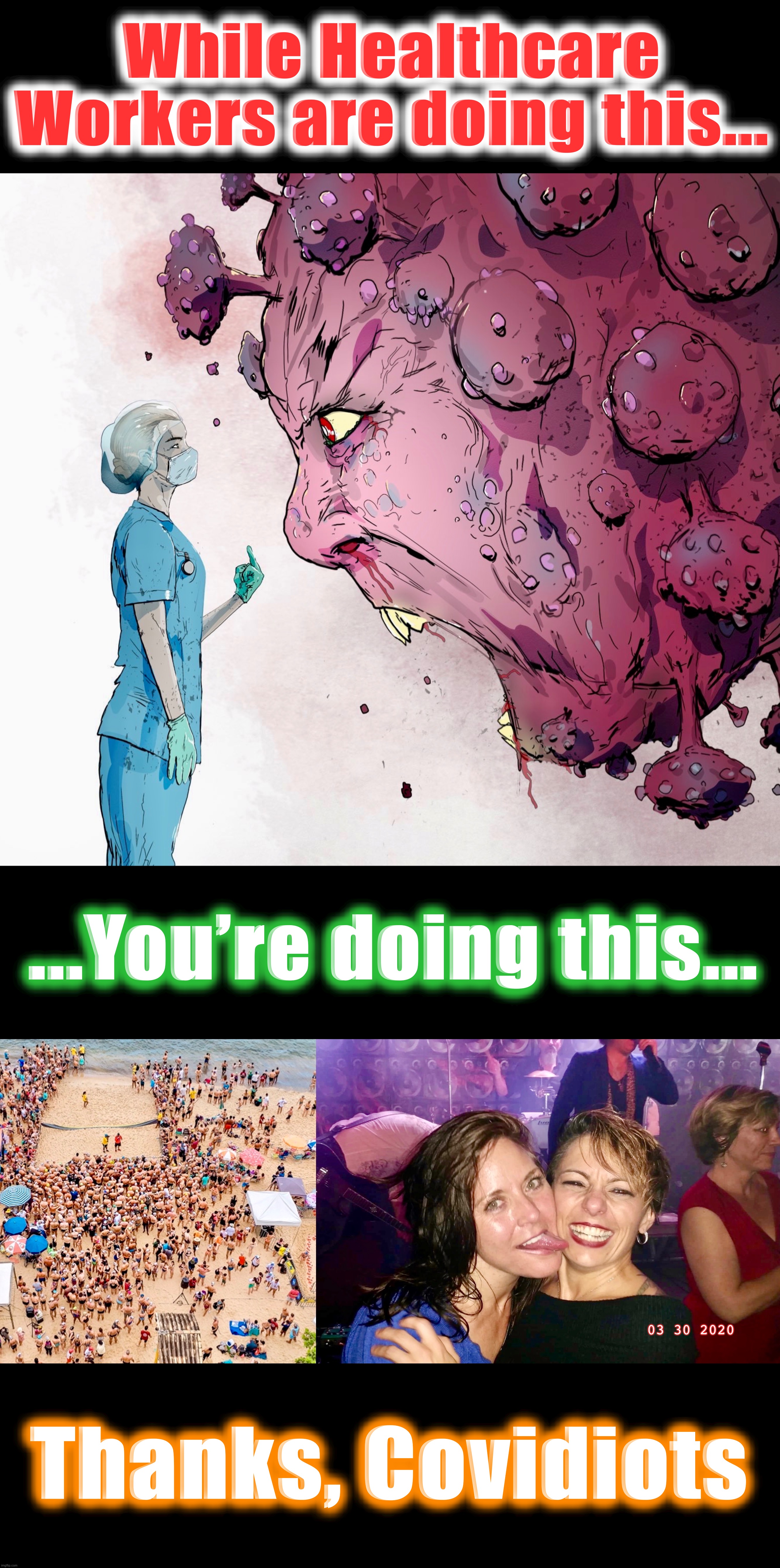 Credit where it’s due |  While Healthcare Workers are doing this... ...You’re doing this... 03 30 2020; Thanks, Covidiots | image tagged in covid-19,nurses,memes,covidiots,world war c,captain trumps | made w/ Imgflip meme maker