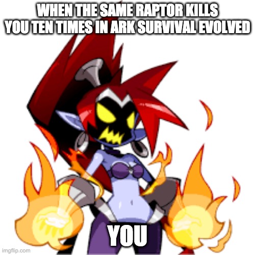 Dark Shantae | WHEN THE SAME RAPTOR KILLS YOU TEN TIMES IN ARK SURVIVAL EVOLVED; YOU | image tagged in dark shantae | made w/ Imgflip meme maker