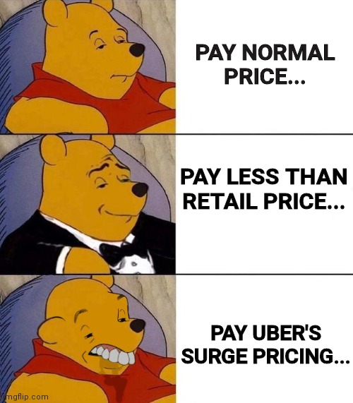 Best,Better, Blurst | PAY NORMAL PRICE... PAY LESS THAN RETAIL PRICE... PAY UBER'S SURGE PRICING... | image tagged in best better blurst,uber,meme | made w/ Imgflip meme maker
