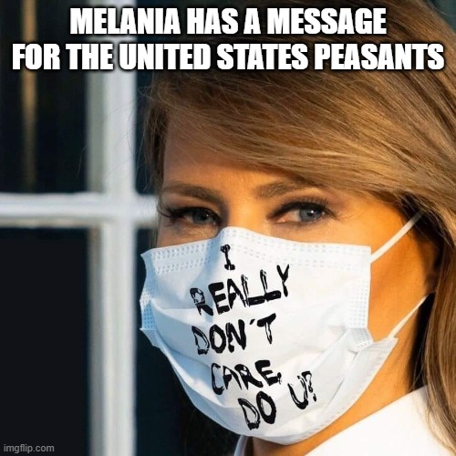 MELANIA HAS A MESSAGE FOR THE UNITED STATES PEASANTS | made w/ Imgflip meme maker