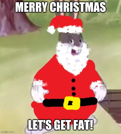Santa Chungus | MERRY CHRISTMAS; LET'S GET FAT! | image tagged in santa chungus | made w/ Imgflip meme maker