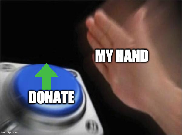 MY HAND DONATE | image tagged in memes,blank nut button | made w/ Imgflip meme maker
