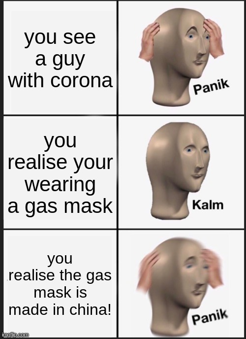 covid 19 | you see a guy with corona; you realise your wearing a gas mask; you realise the gas mask is made in china! | image tagged in memes,panik kalm panik,covid 19 | made w/ Imgflip meme maker